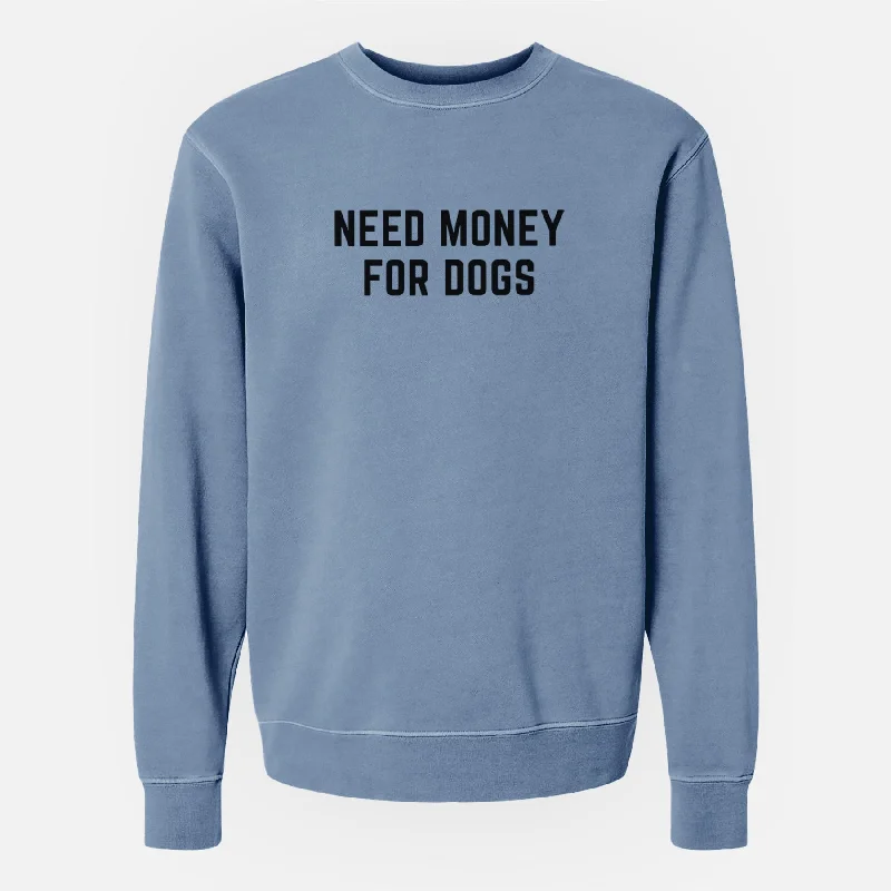 Need Money for Dogs - Unisex Pigment Dyed Crew Sweatshirt